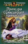 Книга Принц для Сумасшедшей принцессы автора Татьяна Устименко