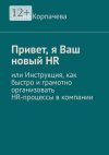 Книга Привет, я Ваш новый HR, или Инструкция, как быстро и грамотно организовать HR-процессы в компании автора Елена Корпачева