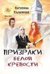 Книга Призраки Белой крепости автора Катерина Калюжная