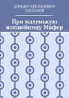 Книга Про маленькую волшебницу Мафер автора Алишер Таксанов