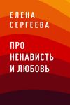 Книга Про ненависть и любовь автора Елена Сергеева