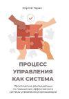 Книга Процесс управления как система. Практические рекомендации по повышению эффективности системы управления в организации автора Сергей Таран