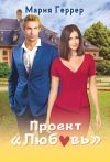 Книга Проект «Любовь» автора Мария Геррер