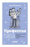 Книга Профессия папа. Как быть осознанным родителем и сохранять баланс в семье автора Елена Патрикеева