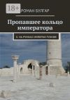 Книга Пропавшее кольцо императора. II. На руинах империи гуннов автора Роман Булгар