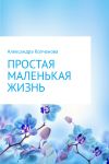 Книга Простая маленькая жизнь автора Александра Колчанова