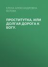 Книга ПРОСТИтутка, или Долгая дорога к Богу. автора Елена Белова