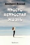 Книга Просто непростая жизнь автора Дмитрий Ангелов
