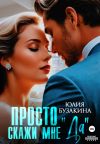 Книга Просто скажи мне «Да» автора Юлия Бузакина