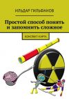 Книга Простой способ понять и запомнить сложное. Конспект-карта автора Ильдар Гильфанов