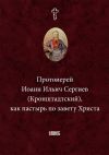 Книга Протоиерей Иоанн Ильич Сергиев (Кронштадтский) как пастырь по завету Христа автора Епископ Екатеринбургский и Ирбитский Ириней