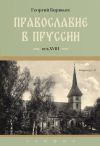 Книга Провославие в Пруссии. Век ХVIII автора Георгий Бирюков