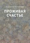 Книга Проживая счастье автора Екатерина Аполлонова
