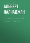 Книга Психика, сознание, самосознание автора Альберт Налчаджян