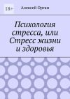 Книга Психология стресса, или Стресс жизни и здоровья автора Алексей Орган