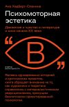 Книга Психомоторная эстетика. Движение и чувство в литературе и кино начала ХX века автора Ана Хедберг-Оленина