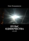 Книга Пульс одиночества. o.k.ezh автора Олег Кокашвили