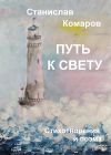 Книга Путь к свету. Стихотворения и поэма автора Станислав Комаров