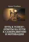 Книга Путь к успеху: ответы на пути к саморазвитию и мотивации автора Ерлан Тулебаев