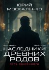 Книга Путь одарённого. Наследники древних родов. Книга седьмая. Часть вторая автора Юрий Москаленко