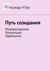 Книга Путь созидания. Мировоззрение. Концепция. Идеология. автора Александр Н'Гор