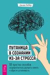 Книга Путаница в сознании из-за стресса. 10 простых способов сосредоточиться, улучшить память и обрести устойчивость автора Джилл Вебер