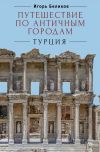 Книга Путешествие по античным городам. Турция автора Игорь Беликов