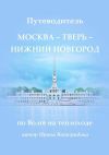 Книга Путеводитель Москва – Тверь – Нижний Новгород. по Волге на теплоходе автора Ирина Виноградова