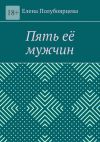 Книга Пять её мужчин автора Елена Полубоярцева