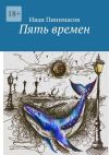 Книга Пять времен автора Иван Пинимасов