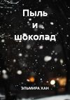 Книга Пыль и шоколад автора Эльмира Хан