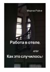 Книга Работа в отеле, или Как это случилось? Если вам нравится правда и немного грязного белья, эта книга для вас автора Морган Рэйни