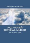 Книга Радужный призрак мысли. Мысли моей души автора Виктория Алексеева