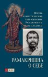 Книга Рамакришна о себе. Жизнь и мистические переживания Рамакришны Парамахамсы автора Рамакришна Парамахамса