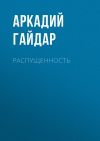 Книга Распущенность автора Аркадий Гайдар