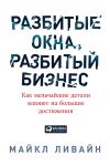 Книга Разбитые окна, разбитый бизнес. Как мельчайшие детали влияют на большие достижения автора Майкл Ливайн