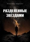 Книга Разделенные звездами автора Александр Шурикен