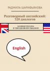 Книга Разговорный английский: 320 диалогов. Базовая лексика в повседневном общении автора Радмила Шарифьянова