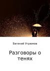 Книга Разговоры о тенях автора Евгений Угрюмов