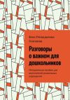 Книга Разговоры о важном для дошкольников. Методическое пособие для воспитателей дошкольных учреждений автора Бэла Головина