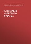 Книга Разведчик «Мертвого сезона» автора Валерий Аграновский