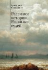 Книга Развилки истории. Развилки судеб автора Григорий Казакевич