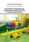 Книга Развитие координации движений в детском саду и начальной школе автора Артём Патрикеев