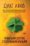 Книга Развлечения для птиц с подрезанными крыльями автора Булат Ханов