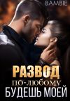 Книга Развод. По-любому будешь моей автора Bambie Bambie