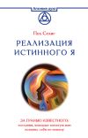 Книга Реализация Истинного Я. За гранью известного: послания, которые помогут вам познать себя по-новому автора Пол Селиг