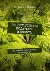 Книга Рецепт успеха: подумать и понять. Ну давайте уже, наконец, подумаем, а?! автора Александр Фролов