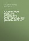 Книга Речь на первом заседании Славянского благотворительного общества 2 мая 1877 г. автора Никита Гиляров-Платонов