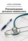 Книга Рекомендации детского гинеколога автора Алиса Каримова