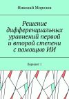 Книга Решение дифференциальных уравнений первой и второй степени с помощью ИИ. Вариант 1 автора Николай Морозов